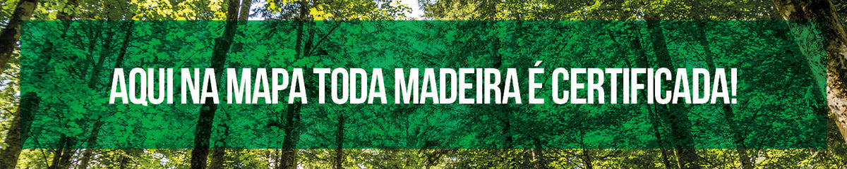 Aqui na Mapa toda madeira é certificada